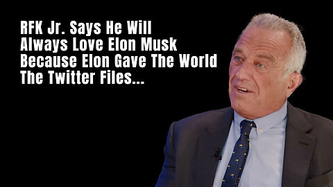RFK Jr. Says He Will Always Love Elon Musk Because Elon Gave The World The Twitter Files...