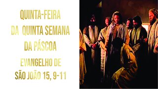 Evangelho da Quinta-feira da Quarta Semana da Páscoa, Jo 15, 9-11