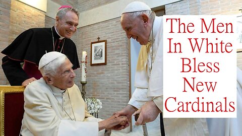 The TWO POPES - The MEN In WHITE - Bless Cardinals TOGETHER Again