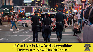 If You Live in New York, Jaywalking Tickets Are Now RRRRRRacist!