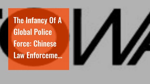 The Infancy Of A Global Police Force: Chinese Law Enforcement ‘Service Stations’ Operating In U...