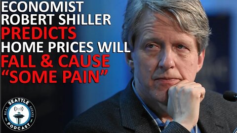Robert Shiller: Home prices will fall and 'cause some pain' | Seattle Real Estate Podcast