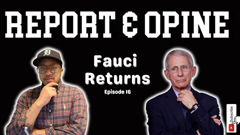 Fauci Returns | Report & Opine Ep16