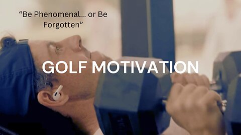 Golf Motivation- "Be Phenomenal... or Be Forgotten"