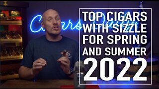Top Cigars With Sizzle For the Summer and Spring 2022
