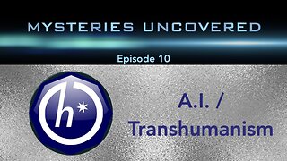 Mysteries Uncovered Ep. 10: A.I. / Transhumanism