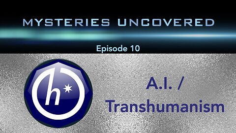 Mysteries Uncovered Ep. 10: A.I. / Transhumanism
