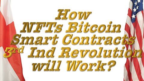 How NFTs, Bitcoin, Smart Contracts, 3rd Industrial Revolution will work.