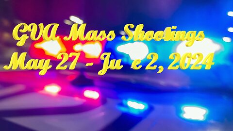 Mass Shootings according Gun Violence Archive for May 27 to June 2, 2024