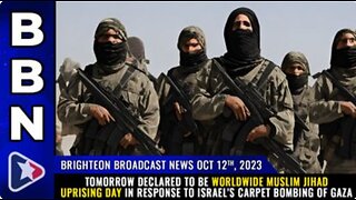 10-12-23 BBN - TOMORROW Declared 2 B Worldwide Muslim JIHAD UPRISING day 4 Israel's CARPET BOMBING