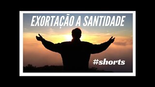 EXORTAÇÃO A SANTIDADE.#shorts