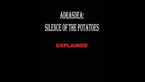 Explaining Adrasdea: Silence of the Potatoes