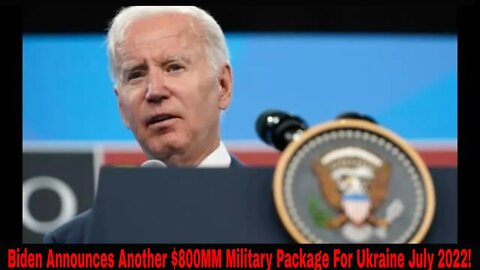 Biden Announces Another $800MM Military Package For Ukraine July 2022!