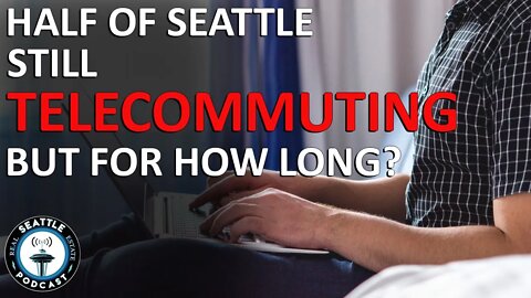 Half of all Seattle Jobs Now Working Remotely - Can this continue? I Seattle Real Estate Podcast