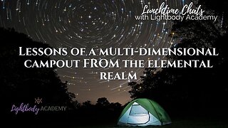 Lunchtime Chats ep 120: Lessons from a multi-dimensional campout with the elemental realm