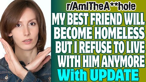 r/AITA | My Best Friend Will Be Homeless Because I Refuse To Live With Him Anymore