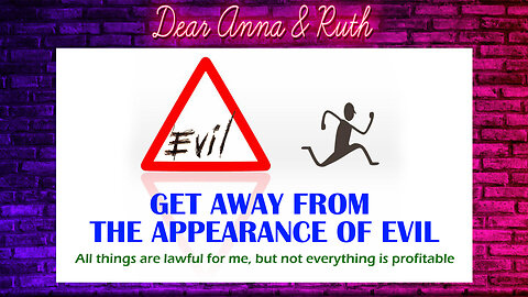 Dear Anna & Ruth: Get Away From The Appearance Of Evil