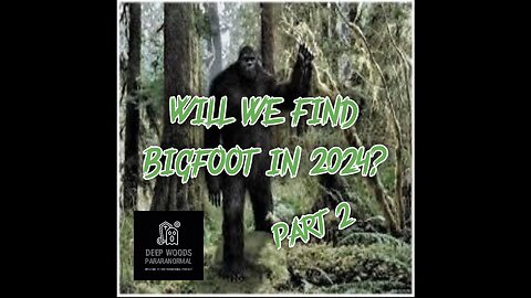 Will you find Bigfoot in 2024? Part 2.