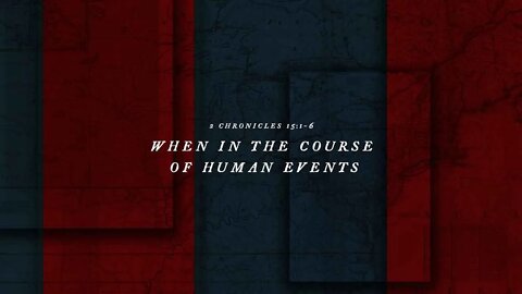 “When In The Course Of Human Events” - II Chronicles 15:1-6
