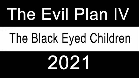 The Evil Plan IV - The Blackeyed Children of 2021