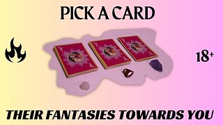 THEIR FANTASIES TOWARDS YOU 👀😘 Pick a Card 🔮 Tarot Reading