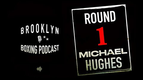 BROOKLYN BOXING PODCAST - ROUND 1- MICHAEL HUGHES