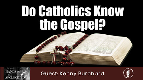 08 Apr 22, Hands on Apologetics: Do Catholics Know the Gospel?