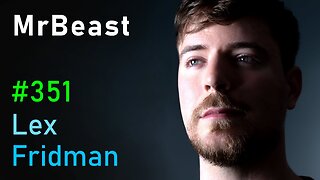 MrBeast- Future of YouTube, Twitter, TikTok, and Instagram - Lex Fridman Podcast #351