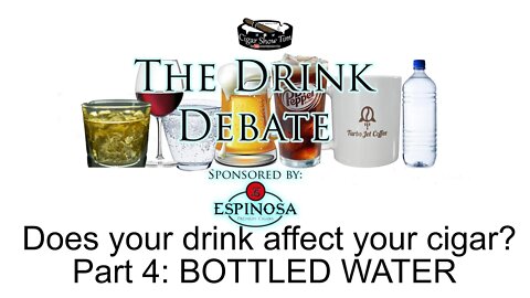 The Drink Debate | Cigars and Bottled Water | CigarShowTim | Does Your Drink Affect Your Cigar?
