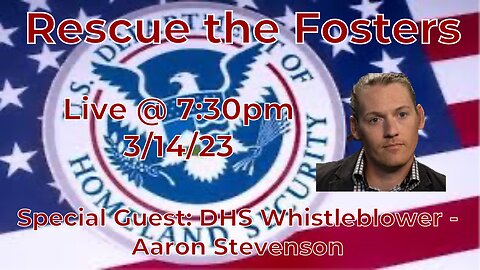 Rescue the Fosters W/ Special Guest: DHS Whistleblower - Aaron Stevenson
