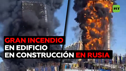 Incendio masivo en un edificio inacabado en una ciudad rusa