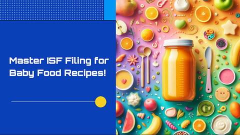 Simplified Importing: Navigating ISF Filing for Baby Food Recipes