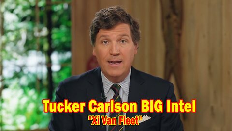 Tucker Carlson BIG Intel Feb 27: "Xi Van Fleet" Ep. 77