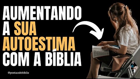 10 VERSÍCULOS DA BÍBLIA QUE VÃO AUMENTAR SUA AUTOESTIMA