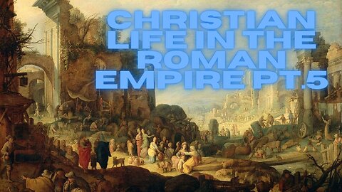 Christian Life in the Roman Empire pt.5