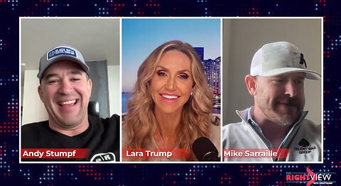 The Right View with Lara Trump, Andy Stumpf, & Mike Sarraille