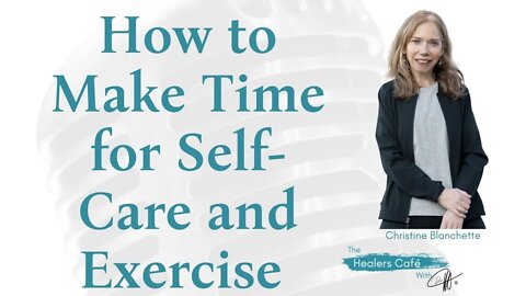 How to Make Time for Self Care and Exercise with Christine Blanchette on The Healers Café with Manon