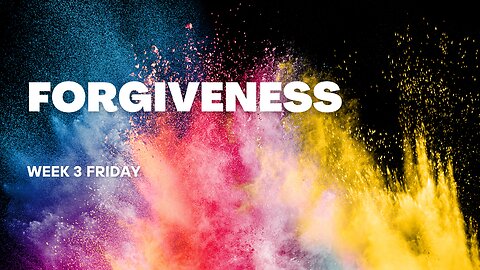 Forgiveness Week 3 Friday