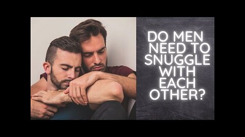 Do Men Need to Snuggle With Each Other