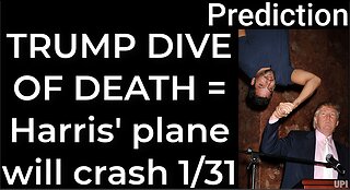 Prediction - TRUMP DIVE OF DEATH = Harris' plane will crash Jan 31