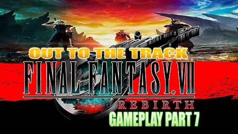 Out to the Track I Final Fantasy VII: Rebirth I Gameplay Part 7