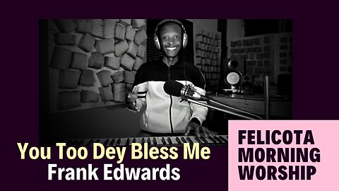 You Too Dey Bless Me by Frank Edwards | FELICOTA MORNING WORSHIP #160