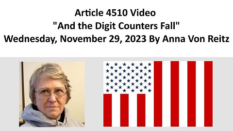 Article 4510 Video - And the Digit Counters Fall - Wednesday, November 29, 2023 By Anna Von Reitz
