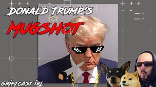 The Mugshot Heard Around the World! Trump's been Arrested #thuglife Griftcast IRL 8/24/2023