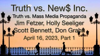 Truth vs. NEW$ Part 1 (16 April 2023) with Don Grahn, Scott Bennett, and Holly Seeliger