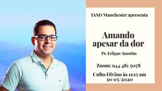 "Amando apesar da dor" - Pr. Felippe Amorim- IASD MAnchester 30-05-2020