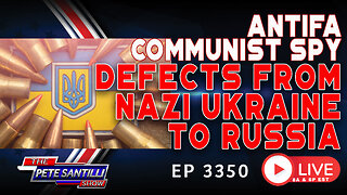 ANTIFA COMMUNIST SPY DEFECTS FROM NAZI UKRAINE TO RUSSIA | EP 3350-8AM