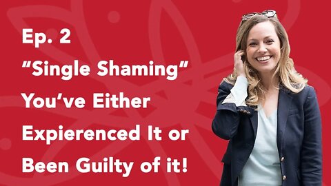 Ep. 2 "Single Shaming" You've either experienced it or been guilty of it!