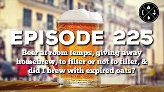 Beer at room temps, giving away homebrew, to filter or not to filter, & expired oats? - Ep 225