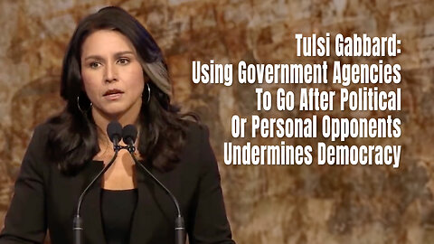 Tulsi Gabbard: Using Gov. Agencies To Go After Political Or Personal Opponents Undermines Democracy